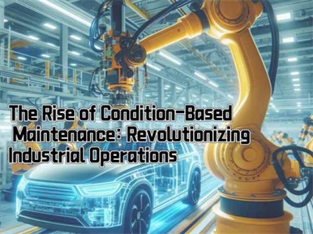 The Rise of Condition-Based Maintenance: Revolutionizing Industrial Operations