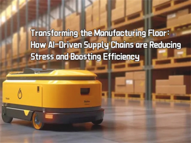 Transforming the Manufacturing Floor: How AI-Driven Supply Chains are Reducing Stress and Boosting Efficiency