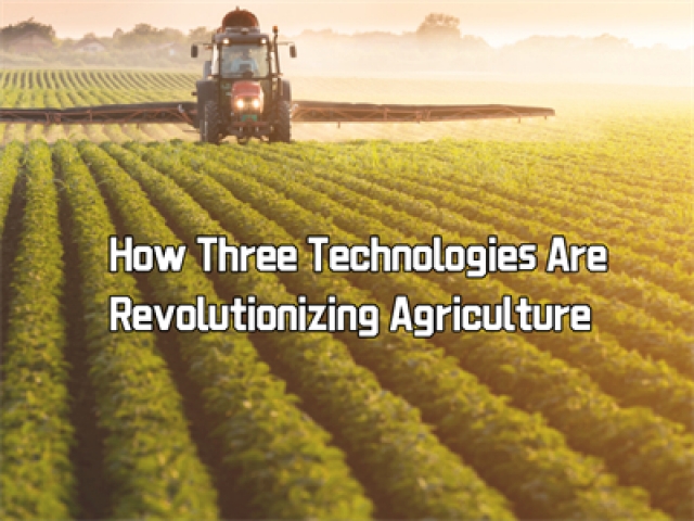 How Three Technologies Are Revolutionizing Agriculture