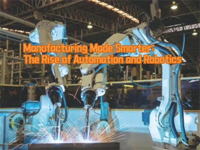 Manufacturing Made Smarter: The Rise of Automation and Robotics