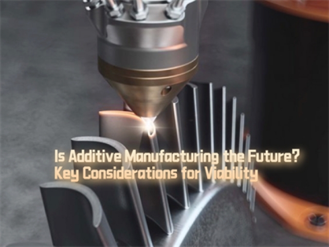 Is Additive Manufacturing the Future? Key Considerations for Viability