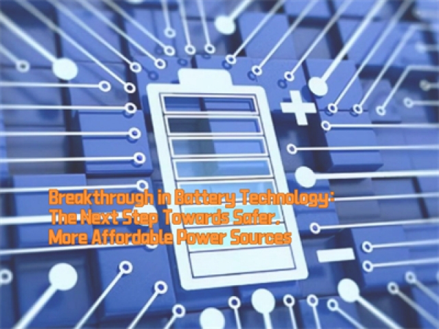 Breakthrough in Battery Technology: The Next Step Towards Safer, More Affordable Power Sources