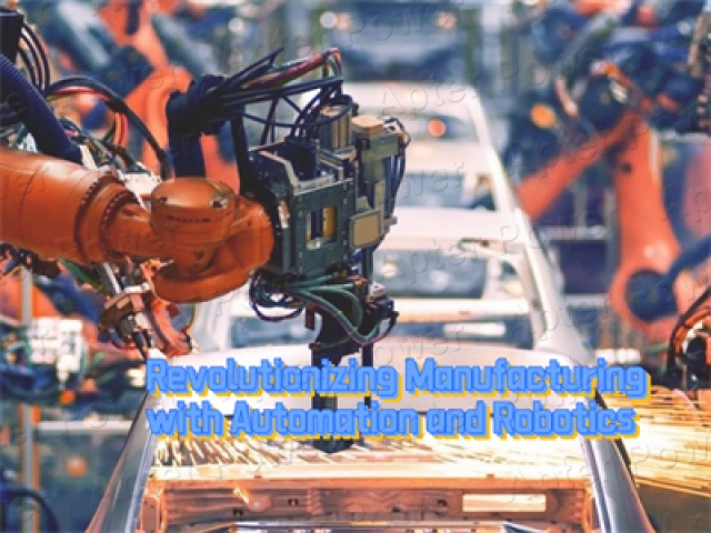 Revolutionizing Manufacturing with Automation and Robotics