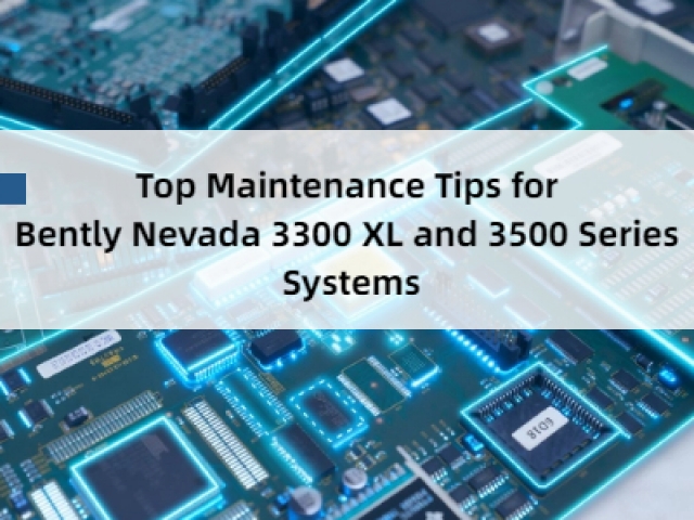 Top Maintenance Tips for Bently Nevada 3300 XL and 3500 Series Systems