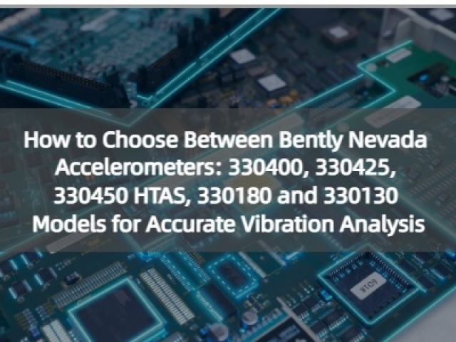 How to Choose Between Bently Nevada Accelerometers: 330400, 330425, 330450 HTAS, 330180 and 330130 Models for Accurate Vibration Analysis
