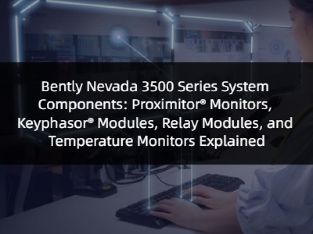 Bently Nevada 3500 Series System Components: Proximitor® Monitors, Keyphasor® Modules, Relay Modules, and Temperature Monitors Explained