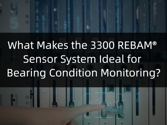 What Makes the 3300 REBAM® Sensor System Ideal for Bearing Condition Monitoring?