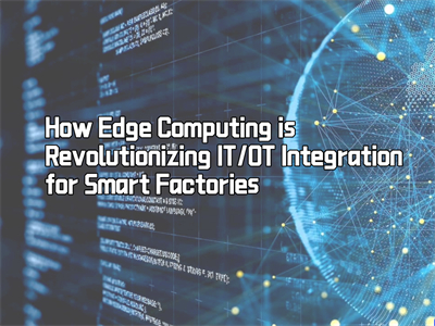 How Edge Computing is Revolutionizing IT/OT Integration for Smart ...