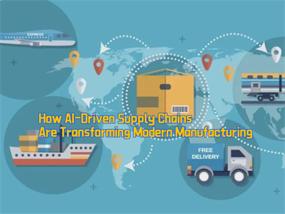 How AI-Driven Supply Chains Are Transforming Modern Manufacturing ...